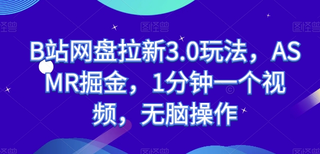 B站网盘拉新3.0玩法，ASMR掘金，1分钟一个视频，无脑操作【揭秘】-冒泡网
