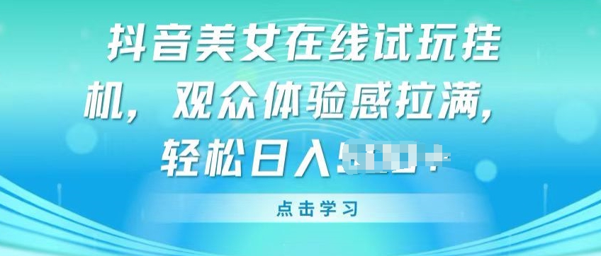 抖音美女在线试玩挂JI，观众体验感拉满，实现轻松变现【揭秘】-冒泡网