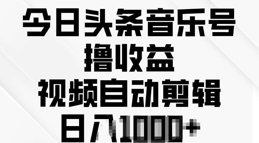 今日头条音乐号撸收益,视频自动剪辑,在最短时间变现-冒泡网