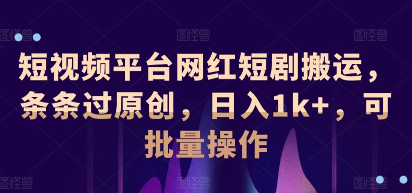 短视频平台网红短剧搬运,条条过原创,日入1k+,可批量操作-冒泡网