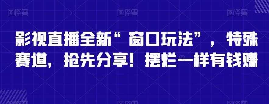 影视直播全新“窗口玩法”，特殊赛道，抢先分享！摆烂一样有钱赚【揭秘】-冒泡网
