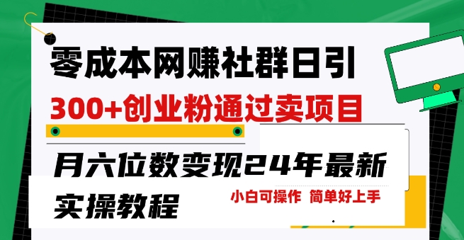 零成本网创群日引300+创业粉，卖项目月六位数变现，门槛低好上手，24年最新实操教程【揭秘】-冒泡网