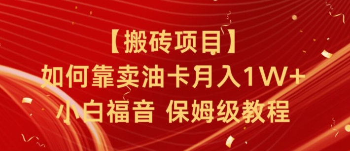 搬砖项目，如何靠卖油卡月入1w+小白福音有手就行保姆级教程-冒泡网