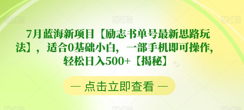 7月蓝海新项目【励志书单号最新思路玩法】，适合0基础小白，一部手机即可操作，轻松日入500+【揭秘】-冒泡网