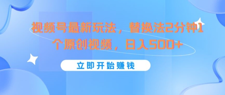 视频号最新玩法,替换法2分钟1个原创视频,日入几张-冒泡网