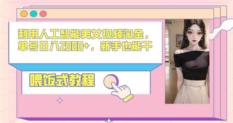 利用人工智能美女视频淘金,单号日入2000+,新手也能干,喂饭式教程-冒泡网