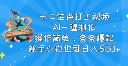 十二生肖打工视频,AI一键制作,操作简单,条条爆款,新手小白也可日入5张-冒泡网
