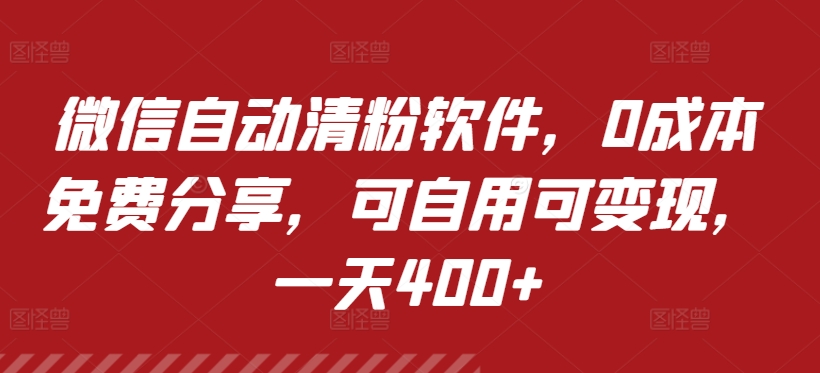 微信自动清粉软件，0成本免费分享，可自用可变现，一天400+-冒泡网