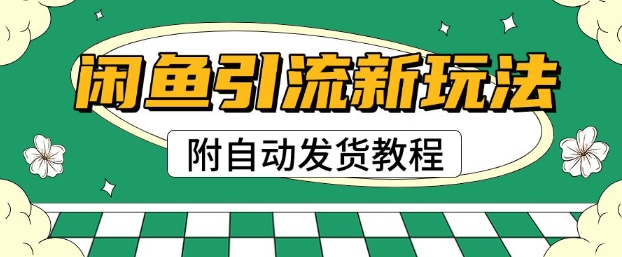 2025闲鱼引流新玩法，日引200+创业粉，每天稳定多张收益(附自动发货教程)-冒泡网