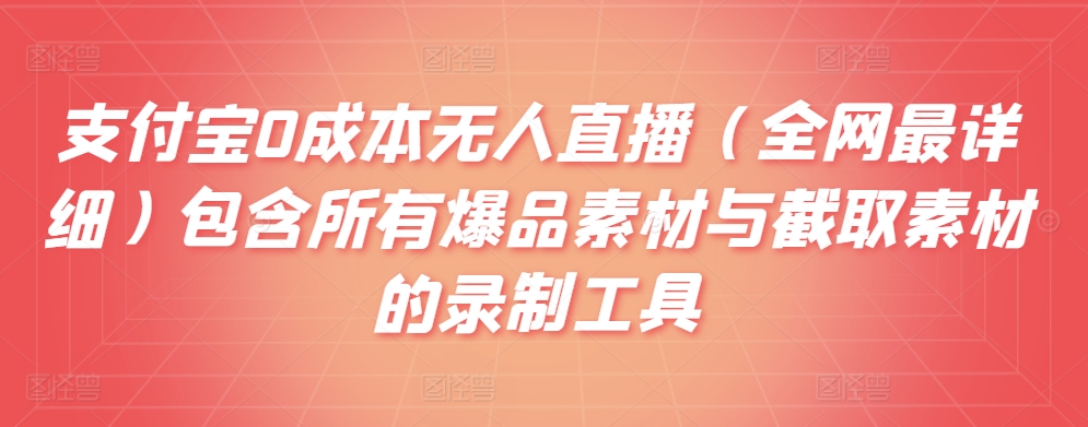 支付宝0成本无人直播(全网最详细)包含所有爆品素材与截取素材的录制工具-冒泡网