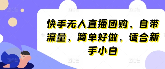 快手无人直播团购，自带流量，简单好做，适合新手小白【揭秘】-冒泡网