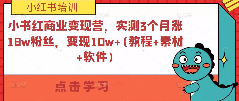 小红书商业变现营，实测3个月涨18w粉丝，变现10w+(教程+素材+软件)-冒泡网