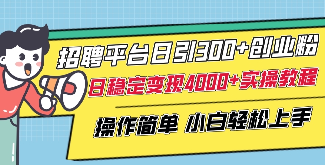 招聘平台日引300+创业粉，日稳定变现4000+实操教程小白轻松上手【揭秘】-冒泡网