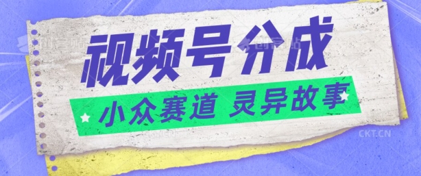视频号分成掘金小众赛道 灵异故事,普通人都能做得好的副业-冒泡网