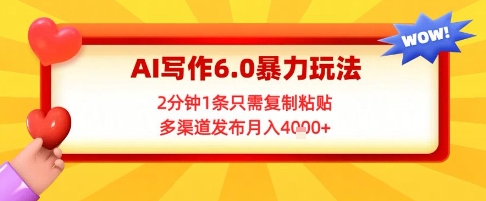 AI写作6.0暴力玩法，2分钟1条只需复制粘贴，多渠道发布月入4k+-冒泡网