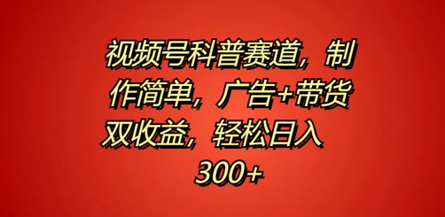 视频号科普赛道，制作简单，广告+带货双收益，轻松日入300+-冒泡网
