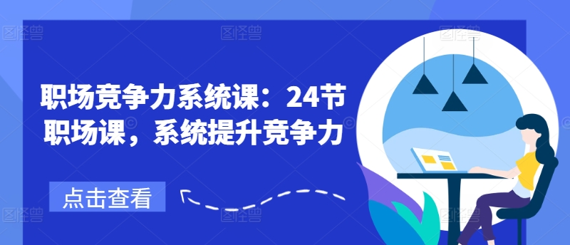 职场竞争力系统课：24节职场课，系统提升竞争力-冒泡网