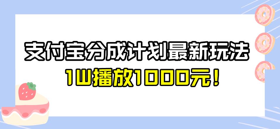 全新蓝海,支付宝分成计划最新玩法介绍,1W播放1000元!【揭秘】-冒泡网