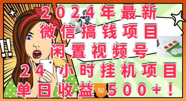 年最新微信搞钱项目，闲置视频号24小时挂JI项目：单日收益几张-冒泡网