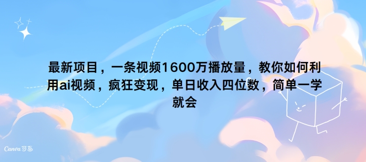 最新项目,一条视频1600万播放量,教你如何利用 ai视频,疯狂变现,简单一学就会-冒泡网