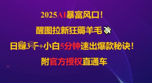 2025AI风口，醒图拉新狂薅羊毛，日入几张，小白5分钟速出爆款秘诀!附官方授权直通车-冒泡网