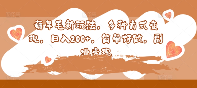 薅羊毛新玩法,多种方式变现,日入200+,简单好做,副业变现-冒泡网