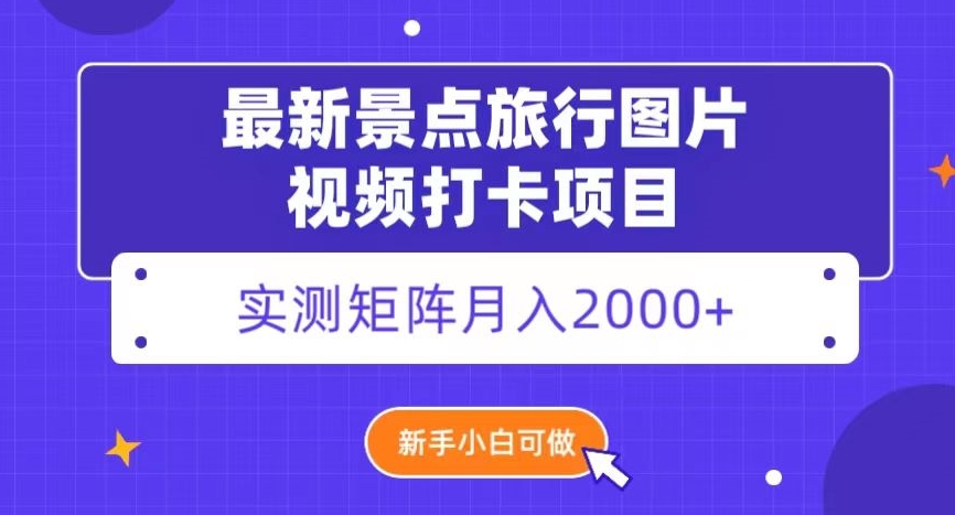 最新景点旅行图片视频打卡，实测矩阵月入2000+，新手可做【揭秘】-冒泡网