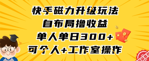 快手磁力升级玩法,自布局撸收益,单人单日300+,个人工作室均可操作【揭秘】-冒泡网