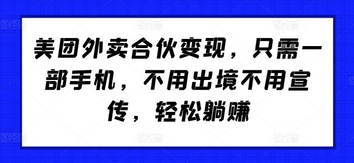美团外卖合伙变现，只需一部手机，不用出境不用宣传，轻松躺赚!-冒泡网