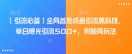 【引流必备】全网首发咸鱼引流黑科技,单日曝光引流500+,附矩阵玩法【揭秘】-冒泡网