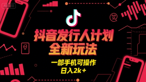 抖音发行人计划全新玩法,一部手机可操作,日入2k+【揭秘】-冒泡网