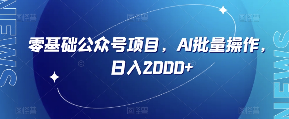 零基础公众号项目,AI批量操作,日入2000+【揭秘】-冒泡网