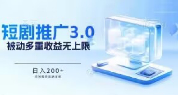 推广短剧3.0.鸡贼搬砖玩法详解，被动收益日入200+，多重收益每天累加，坚持收益无上限【揭秘】-冒泡网