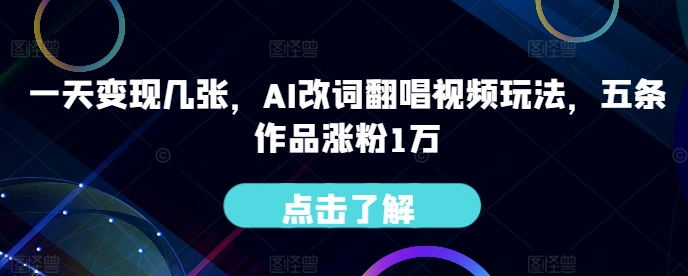 一天变现几张，AI改词翻唱视频玩法，五条作品涨粉1万-冒泡网