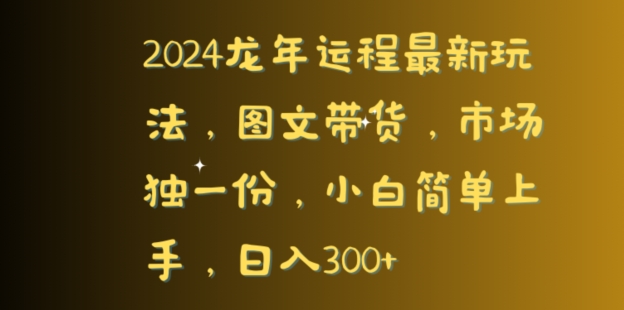 龙年运程最新玩法，图文带货，市场独一份，小白简单上手，日入300+-冒泡网