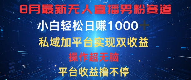 八月最新无人直播男粉赛道,平台收益撸不停,小白轻松日赚1K,私域加平台可实现双平台变现-冒泡网