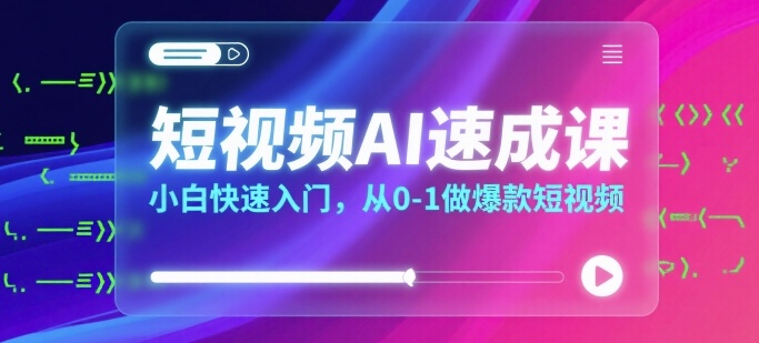 短视频AI速成课，小白快速入门，从0-1做爆款短视频-冒泡网