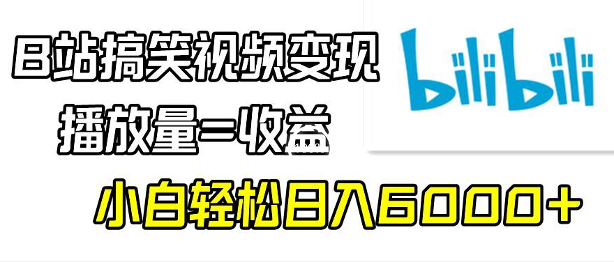 B站搞笑视频变现，播放量=收益，小白轻松日入6000+-冒泡网