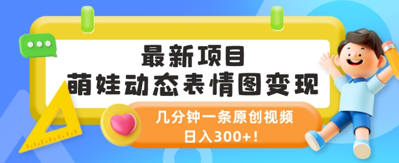 最新项目，萌娃动态表情图变现，几分钟一条原创视频，日入300+！-冒泡网