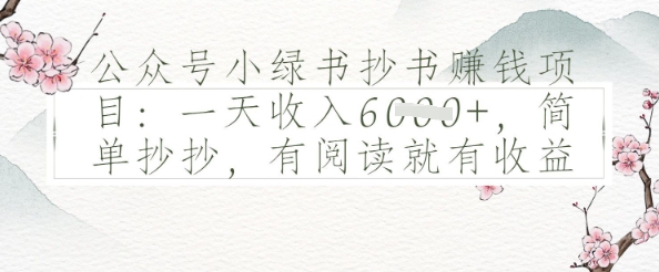 公众号小绿书抄书挣钱项目：一天收入多张，简单抄抄，有阅读就有收益-冒泡网