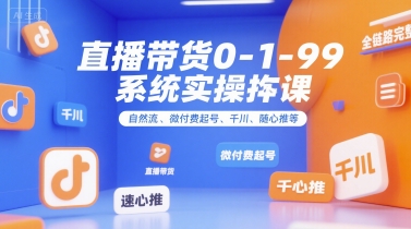 直播带货0~1~99系统实操课,自然流、微付费起号、千川、随心推等,直播带货全链路完整逻辑-冒泡网