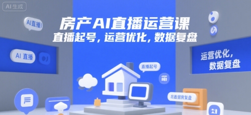 房产AI直播运营课，直播起号，运营优化，数据复盘-冒泡网