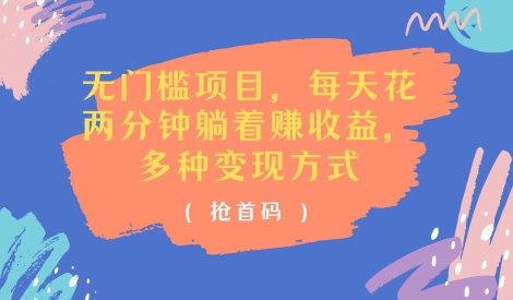 无门槛项目,每天花两分钟躺着收益,多种收益方式(抢首码)-冒泡网