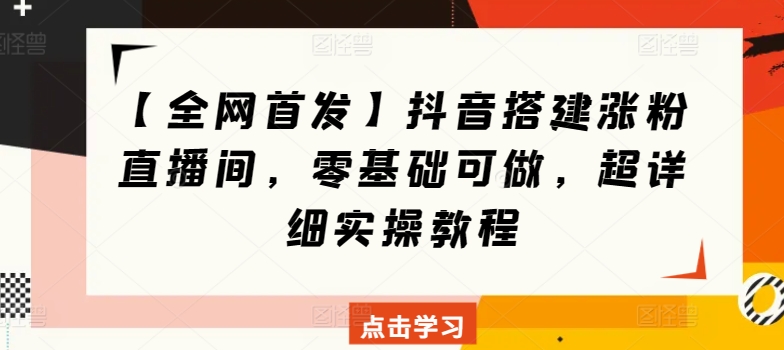 【全网首发】抖音搭建涨粉直播间,零基础可做,超详细实操教程-冒泡网