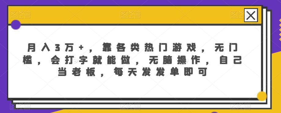 月入3万+，靠各类热门游戏，无门槛，会打字就能做，无脑操作，自己当老板，每天发发单即可-冒泡网