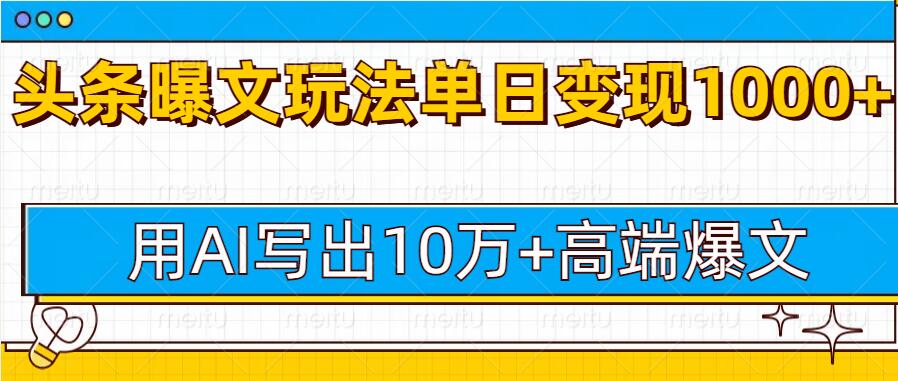 今日头条微头条图文爆文玩法,用AI指令写出10万+高端爆文,单日变现多张-冒泡网