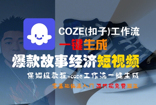 COZE(扣子)工作流一键生成爆款故事经济短视频，保姆级教程，零基础快速入门-冒泡网