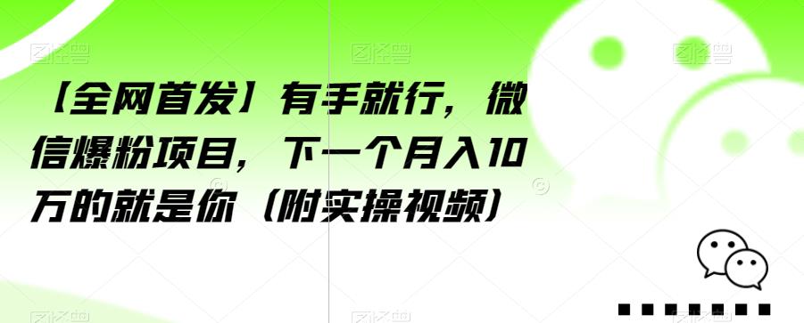 【全网首发】有手就行，微信爆粉项目，下一个月入10万的就是你（附实操视频）【揭秘】-冒泡网