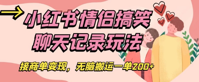 小红书情侣搞笑聊天记录玩法,接商单变现,无脑搬运一单200+【揭秘】-冒泡网