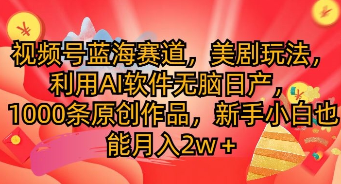 视频号蓝海赛道，美剧玩法，利用AI软件无脑日产，1000条原创作品-冒泡网